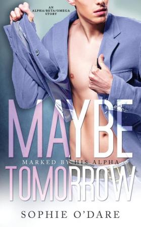 Maybe Tomorrow: An Alpha/Beta/Omega Story: 2 (Marked by His Alpha)