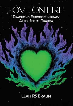 Love on Fire: Practicing Embodied Intimacy After Sexual Trauma