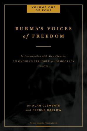 Burma's Voices of Freedom in Conversation with Alan Clements Volume 1 of 4: An Ongoing Struggle for Democracy - Updated