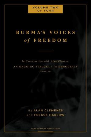 Burma's Voices of Freedom in Conversation with Alan Clements Volume 2 of 4: An Ongoing Struggle for Democracy - Updated