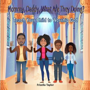 Mommy Daddy What Are They Doing?: Teach Your Child to Worship God