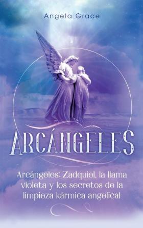 Arcángeles: Zadquiel la llama violeta y los secretos de la limpieza kármica angelical: 1 (de la Serie Arcángeles)