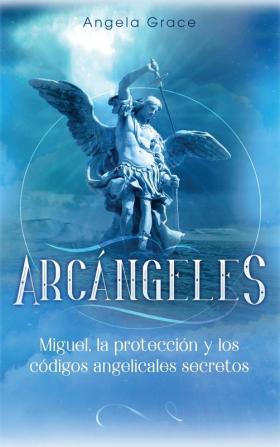 Arcángeles: Miguel la protección y los códigos angelicales secretos: 4