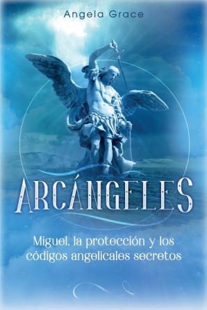 Arcángeles: Miguel la protección y los códigos angelicales secretos: 4