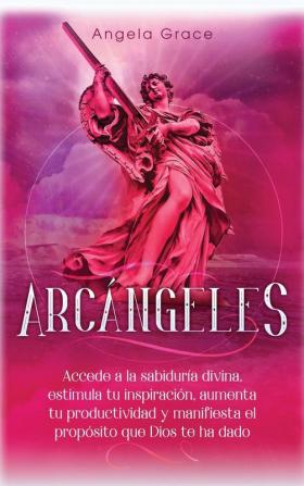 Arcángeles: Uriel Accede a la sabiduría divina estimula tu inspiración aumenta tu productividad y manifiesta el propósito que Dios te ha dado: 6