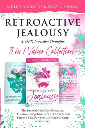 Retroactive Jealousy & OCD Intrusive Thoughts 3 in 1 Value Collection: The Survival Guide For Obliterating Obsessive-Compulsive Behavior Around Your ... Past Polyamory Divorce & Open Relationships