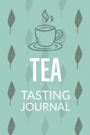 Tea Tasting Journal: Notebook To Record Tea Varieties Track Aroma Flavors Brew Methods Review And Rating Book For Tea Lovers