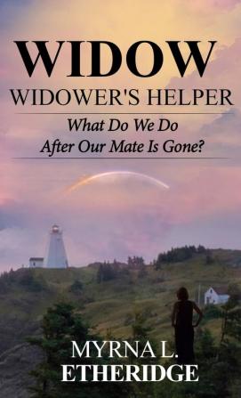 Widow Widower's Helper: What Do We Do After Our Mate Is Gone?