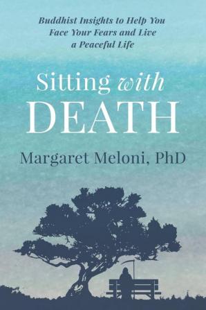 Sitting With Death: Buddhist Insights to Help You Face Your Fears and Live a Peaceful Life