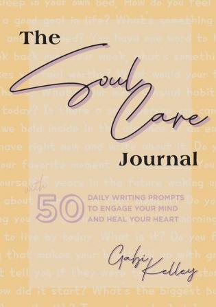 The Soul Care Journal: 50 Daily Writing Prompts to Engage Your Mind and Heal Your Heart