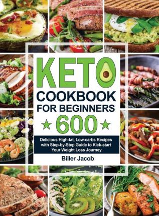 Keto Cookbook for Beginners: 600 Delicious High-fat Low-carbs Recipes with Step-by-Step Guide to Kick-start Your Weight Loss Journey