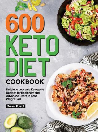 600 Keto Diet Cookbook: Delicious Low-carb Ketogenic Recipes for Beginners and Advanced Users to Lose Weight Fast