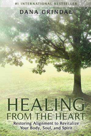 Healing from the Heart: Restoring Alignment to Revitalize Your Body Soul and Spirit