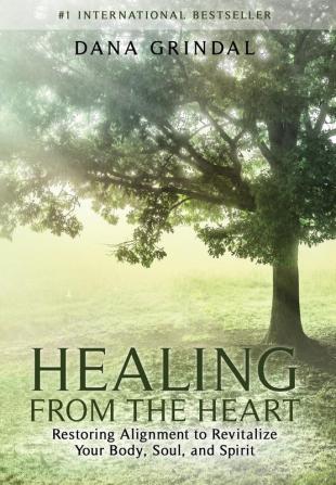 Healing from the Heart: Restoring Alignment to Revitalize Your Body Soul and Spirit