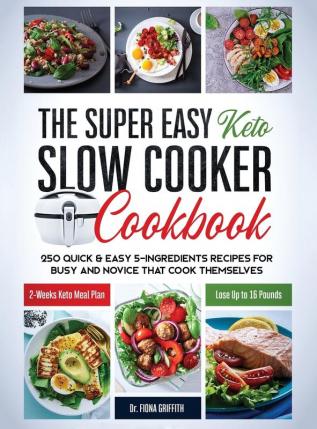 The Super Easy Keto Slow Cooker Cookbook: 250 Quick & Easy 5-Ingredients Recipes for Busy and Novice that Cook Themselves - 2-Weeks Keto Meal Plan - Lose Up to 16 Pounds