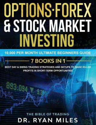 Options Forex & Stock Market Investing 7 BOOKS IN 1: 10000 per month Ultimate Beginners Guide Best Day & Swing Trading Strategies and Setups to make Killer Profits in short-term opportunities