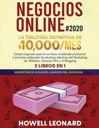 Negocios Online #2020: La Trilogía Definitiva de $10000/mes Genera ingresos pasivos en lìnea vendiendo productos y servicios utilizando las técnicas ... de Afiliados Amazon FBA y el Blogging