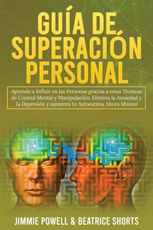 Guía de Superación Personal 2 Libros en 1: Aprende a Influir en las Personas gracias a estas Técnicas de Control Mental y Manipulación. Elimina la ... tu Autoestima Ahora Mismo!