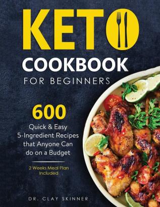 Keto Cookbook for Beginners: 600 Quick & Easy 5-Ingredient Recipes that Anyone can Do on a Budget 2 Weeks Meal Plan Included