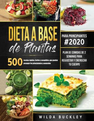 Dieta a Base de Plantas para Principiantes: 500 recetas rápidas fáciles y asequibles que pueden prepapar los principiantes y la gente ocupada - Plan ... semanas para reajustar y energizar tu cuerpo