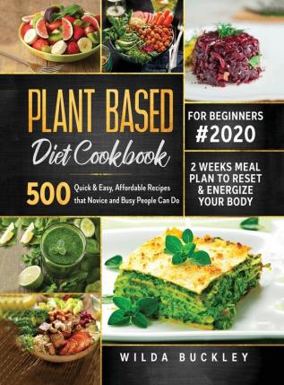 Plant Based Diet Cookbook for Beginners #2020: 500 Quick & Easy Affordable Recipes that Novice and Busy People Can Do 2 Weeks Meal Plan to Reset and ... Meal Plan to Reset and Energize Your Body