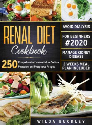 Renal Diet Cookbook for Beginners #2020: Comprehensive Guide with 250 Low Sodium Potassium and Phosphorus Recipes to Manage Kidney Disease and Avoid Dialysis. 2 Weeks Meal Plan Included