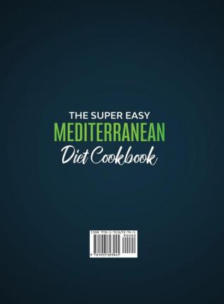 The Super Easy Mediterranean diet Cookbook for Beginners: 250 quick and scrumptious recipes WITH 5 OR LESS INGREDIENTS 2-WEEK MEAL PLAN INCLUDED