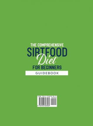 The Comprehensive Sirtfood Diet Guidebook: Shed Weight Burn Fat Prevent Disease & Energize Your Body By Activating Your Skinny Gene 550 QUICK & EASY RECIPES + 4-Week Meal Plan