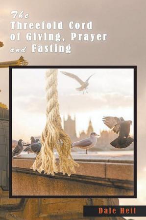 The Threefold Cord of Giving Prayer and Fasting