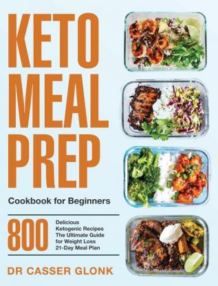 Keto Meal Prep Cookbook for Beginners: 800 Delicious Ketogenic Recipes The Ultimate Guide for Weight Loss 21-Day Meal Plan