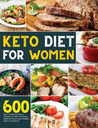 Keto Diet for Women: 600 Easy & Delicious Keto Recipes to Heal Your Body Balance Hormones & Regain Body Confidence