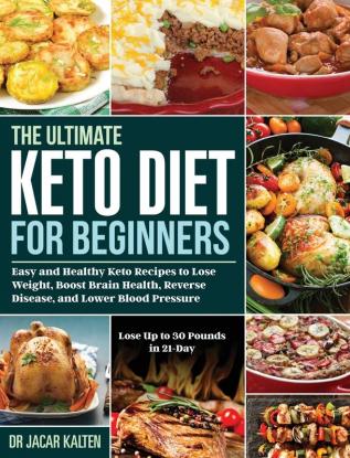 The Ultimate Keto Diet for Beginners: Easy and Healthy Keto Recipes to Lose Weight Boost Brain Health Reverse Disease and Lower Blood Pressure (Lose Up to 30 Pounds in 21-Day)