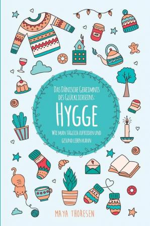 Hygge: Das Dänische Geheimnis des Glücklichseins: Wie man täglich zufrieden und gesund leben kann