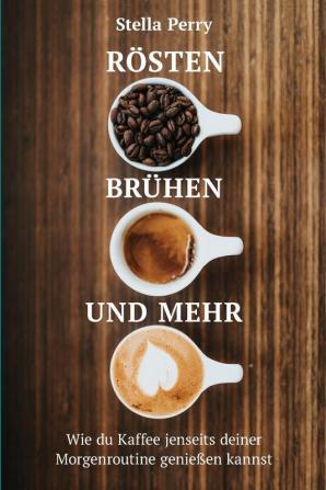 Rösten Brühen und mehr: Wie du Kaffee jenseits Deiner Morgenroutine genießen kannst