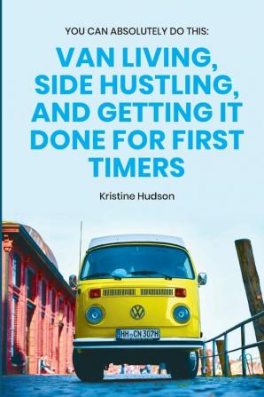 You Can Absolutely Do This: Van Living Side Hustling and Getting It Done for First Timers