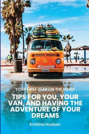 Your First Year on the Road: Tips for You Your Van and Having the Adventure of Your Dreams