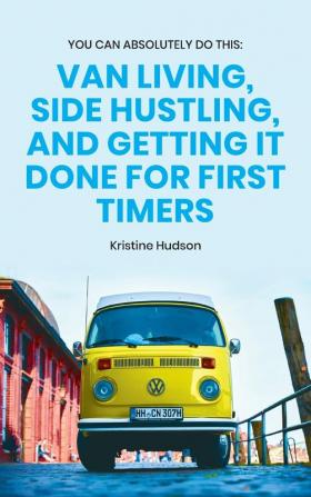 You Can Absolutely Do This: Van Living Side Hustling and Getting It Done for First Timers