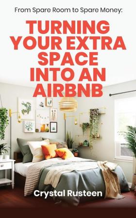 From Spare Room to Spare Money: Turning Your Extra Space into an Airbnb