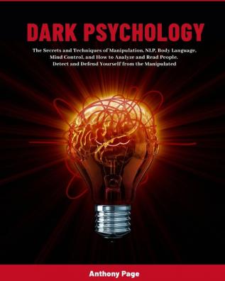 Dark Psychology: The Secrets and Techniques of Manipulation NLP Body Language Mind Control and How to Analyze and Read People. Detect and Defend Yourself from the Manipulated