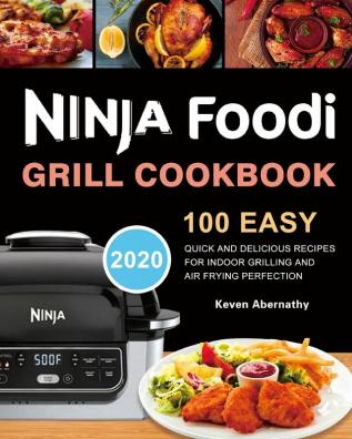 Ninja Foodi Grill Cookbook: 100 Easy Quick and Delicious Recipes for Indoor Grilling and Air Frying Perfection