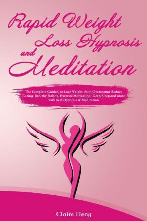 Rapid Weight Loss Hypnosis and Meditation: The Complete Guided to Lose Weight. Stop Overeating Reduce Eating Healthy Habits Exercise Motivation Deep Sleep and more with Self-Hypnosis & Meditation