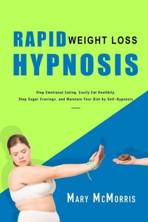 Rapid Weight Loss Hypnosis: Stop Emotional Eating Easily Eat Healthily Stop Sugar Cravings and Maintain Your Diet by Self-Hypnosis