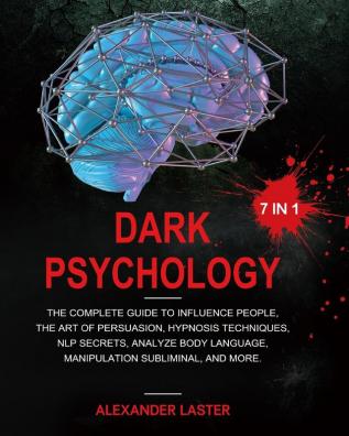 Dark Psychology 7 In 1: The Complete Guide to Influence People the Art of Persuasion Hypnosis Techniques NLP secrets Analyze Body Language Manipulation Subliminal and more