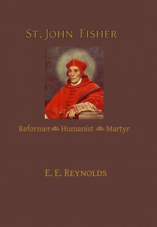 St. John Fisher: Reformer Humanist Martyr