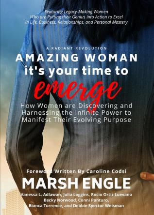 Amazing Woman It's Your Time to Emerge: How Women are Discovering and Harnessing the Infinite Power to Manifest Their Evolving Purpose