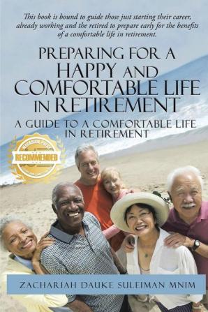 Preparing for a Happy and Comfortable Life in Retirement: A Guide to a Comfortable Life in Retirement