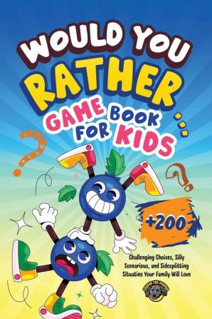 Would You Rather Game Book for Kids: 200+ Challenging Choices Silly Scenarios and Sidesplitting Situations Your Family Will Love