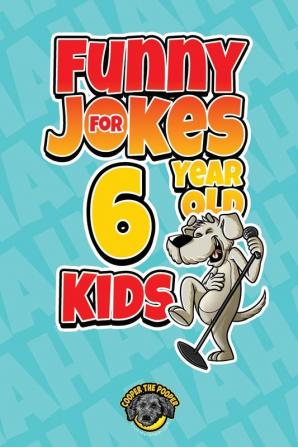 Funny Jokes for 6 Year Old Kids: 100+ Crazy Jokes That Will Make You Laugh Out Loud!