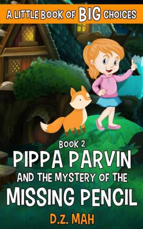 Pippa Parvin and the Mystery of the Missing Pencil: A Little Book of BIG Choices: 1 (Pippa the Werefox)