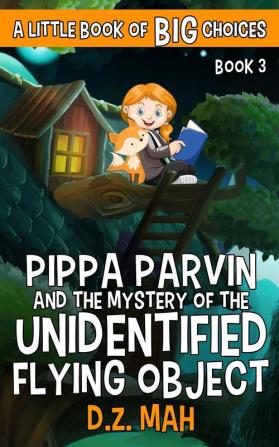 Pippa Parvin and the Mystery of the Unidentified Flying Object: A Little Book of BIG Choices: 3 (Pippa the Werefox)